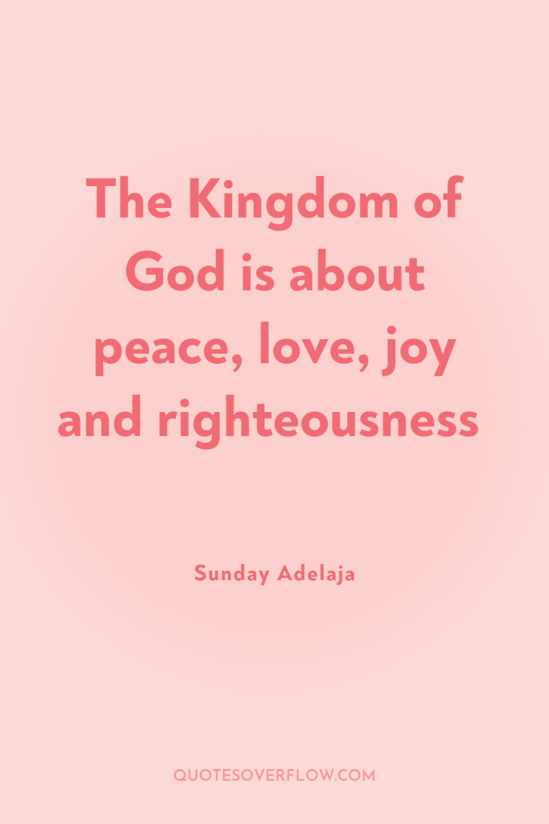 The Kingdom of God is about peace, love, joy and...