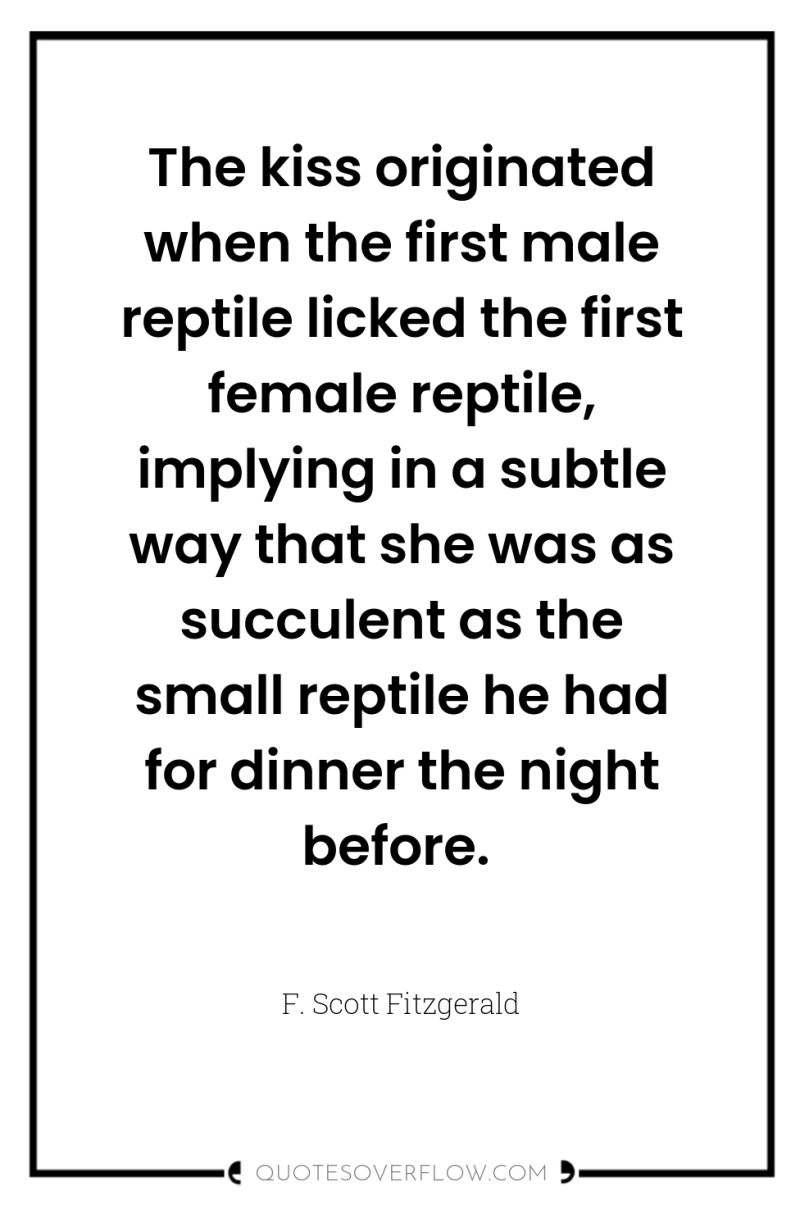 The kiss originated when the first male reptile licked the...