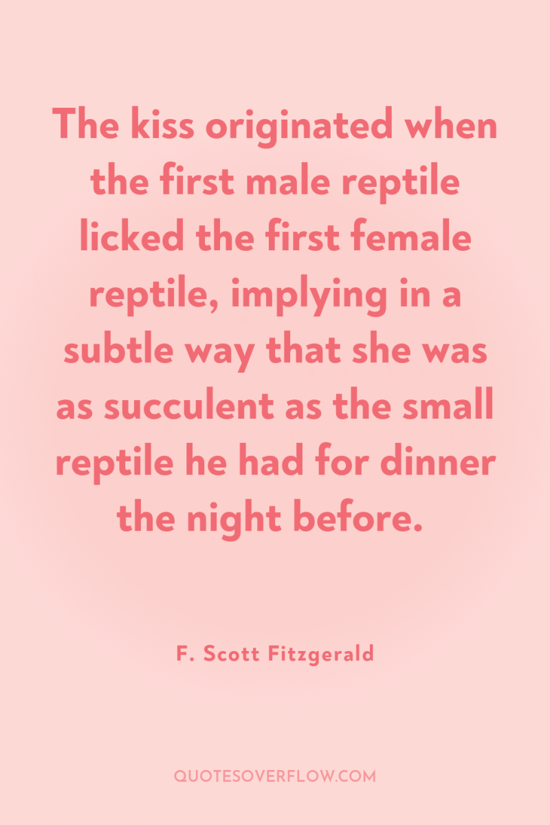 The kiss originated when the first male reptile licked the...