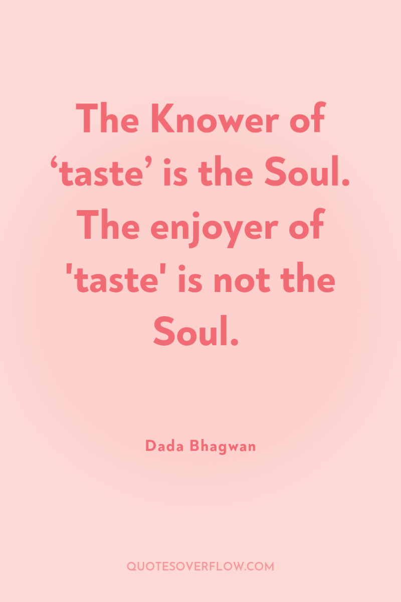 The Knower of ‘taste’ is the Soul. The enjoyer of...