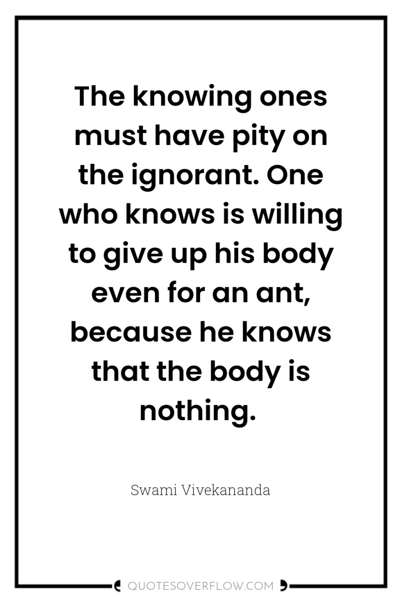 The knowing ones must have pity on the ignorant. One...