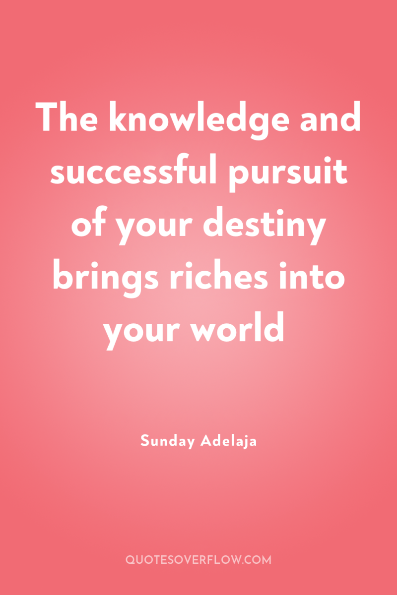 The knowledge and successful pursuit of your destiny brings riches...