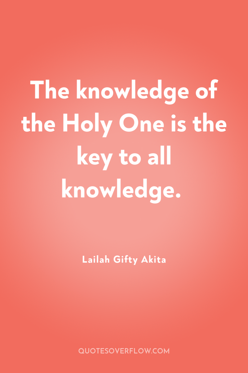 The knowledge of the Holy One is the key to...