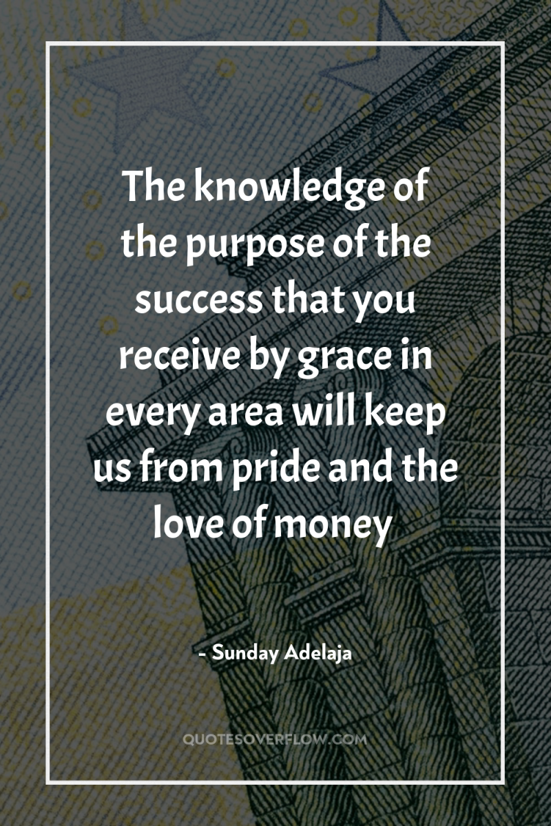 The knowledge of the purpose of the success that you...