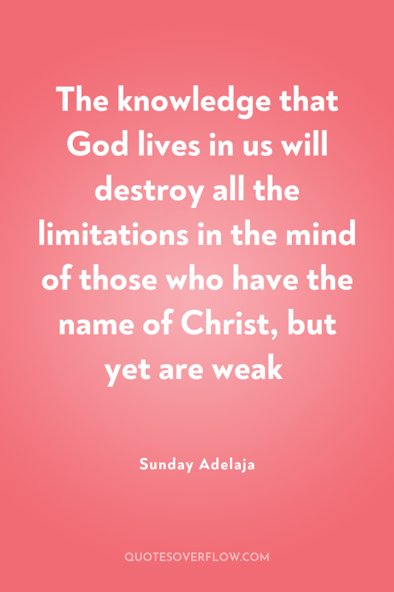 The knowledge that God lives in us will destroy all...