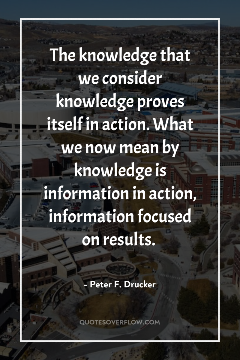 The knowledge that we consider knowledge proves itself in action....