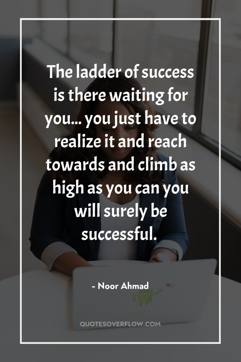 The ladder of success is there waiting for you... you...