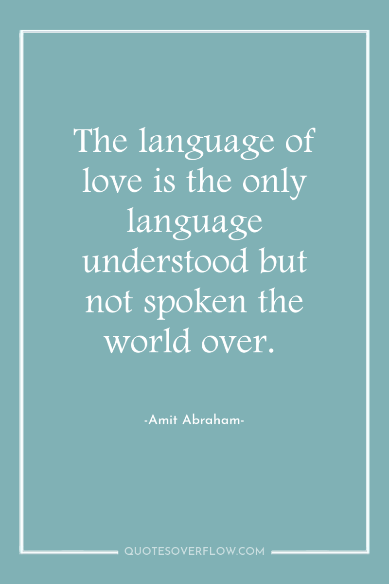 The language of love is the only language understood but...