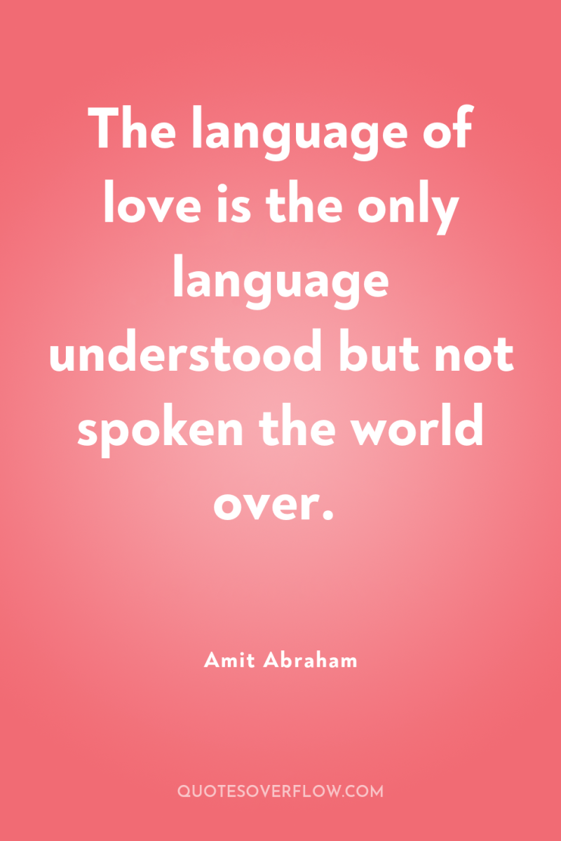 The language of love is the only language understood but...
