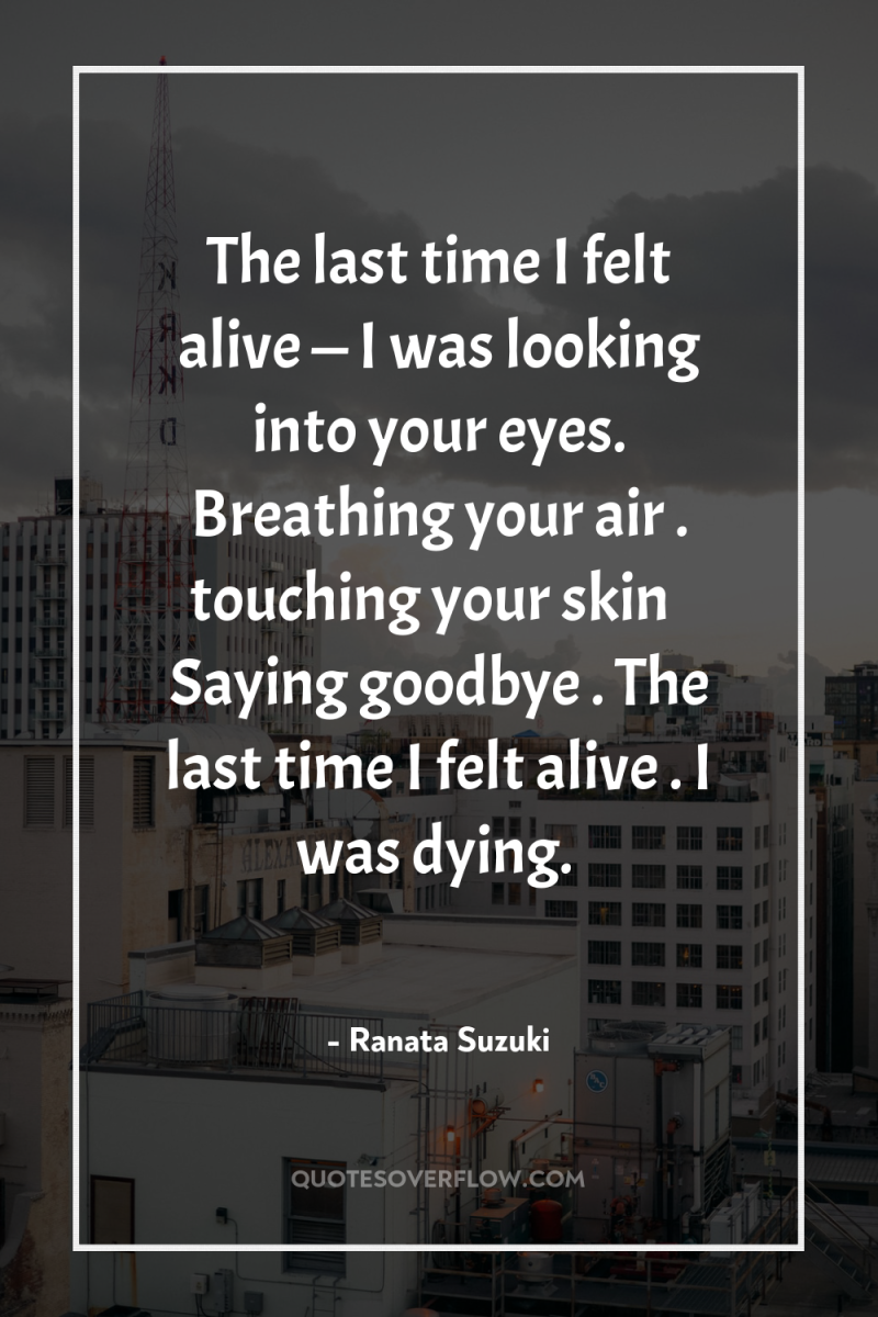 The last time I felt alive — I was looking...