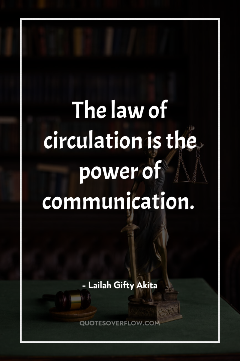 The law of circulation is the power of communication. 