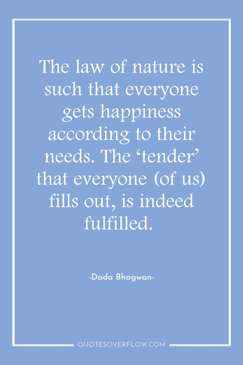 The law of nature is such that everyone gets happiness...