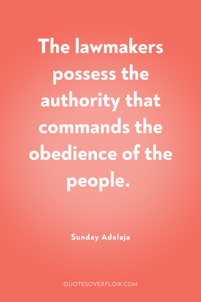 The lawmakers possess the authority that commands the obedience of...