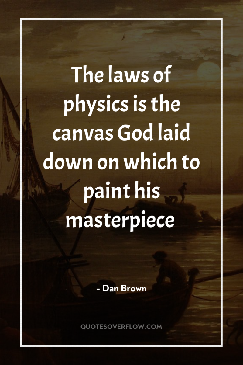 The laws of physics is the canvas God laid down...
