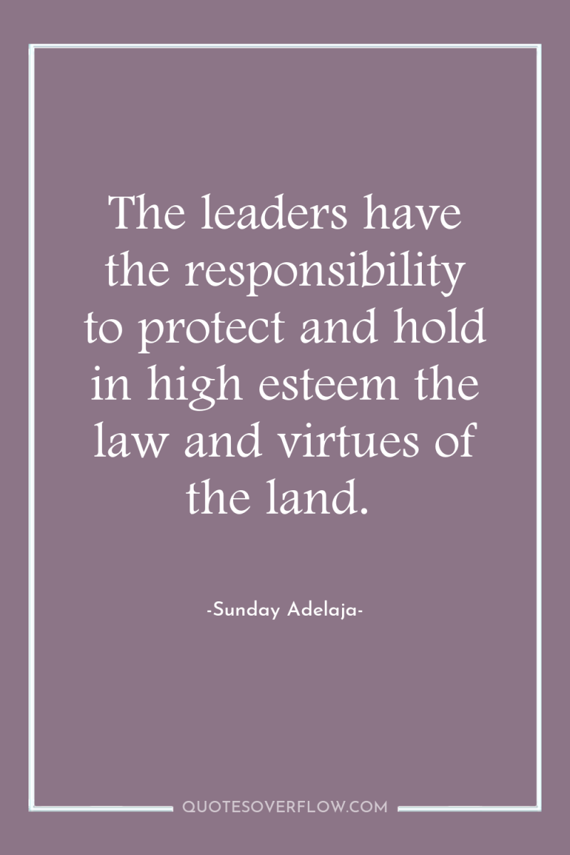 The leaders have the responsibility to protect and hold in...