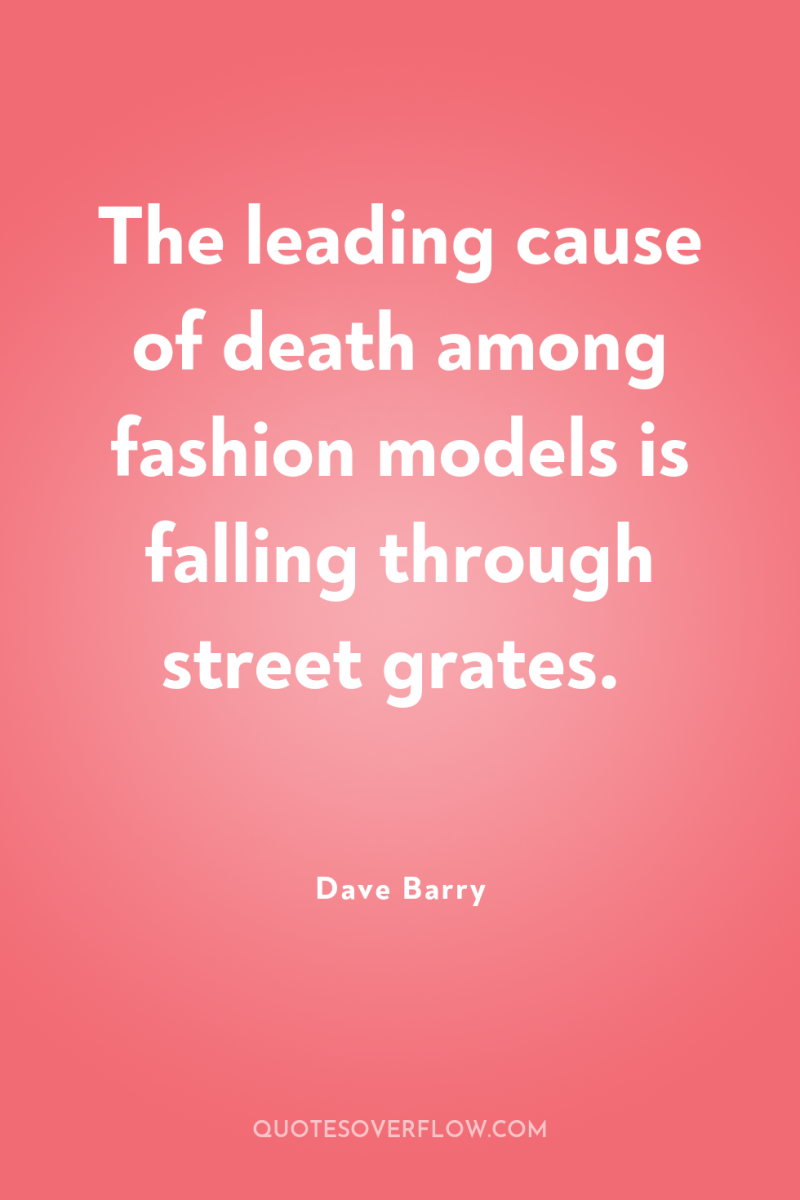The leading cause of death among fashion models is falling...