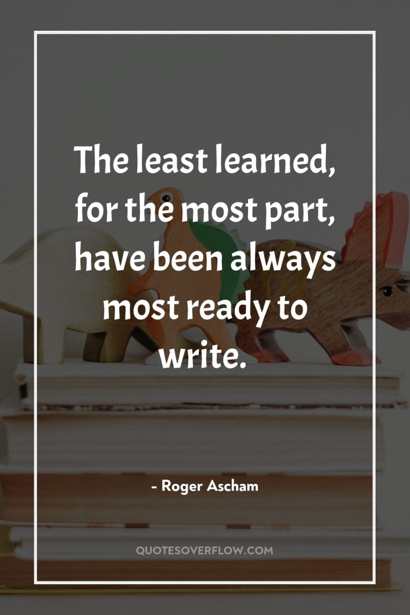 The least learned, for the most part, have been always...