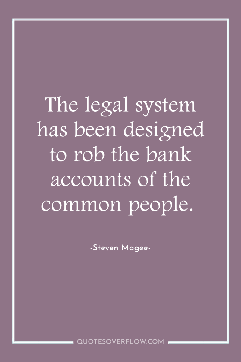 The legal system has been designed to rob the bank...