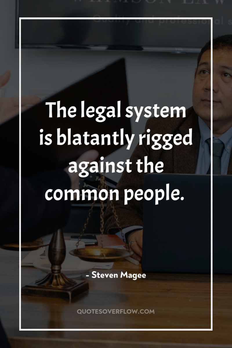 The legal system is blatantly rigged against the common people. 