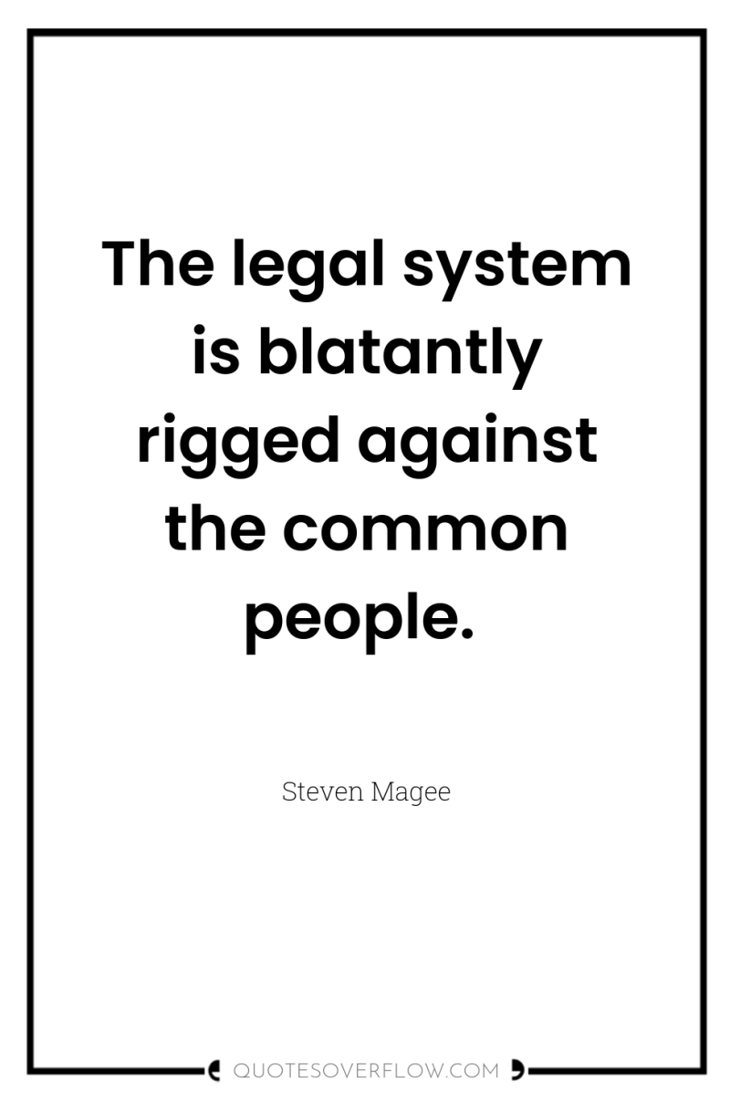 The legal system is blatantly rigged against the common people. 