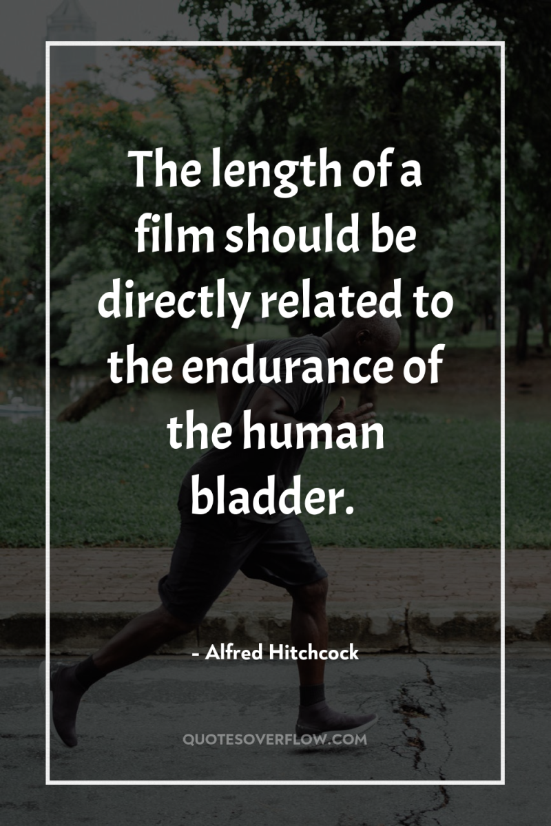 The length of a film should be directly related to...