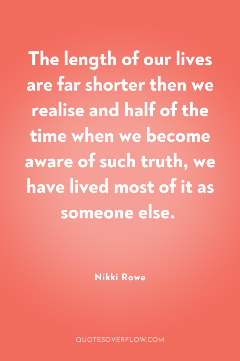 The length of our lives are far shorter then we...