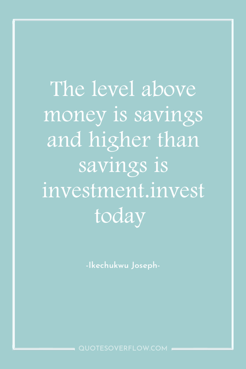 The level above money is savings and higher than savings...