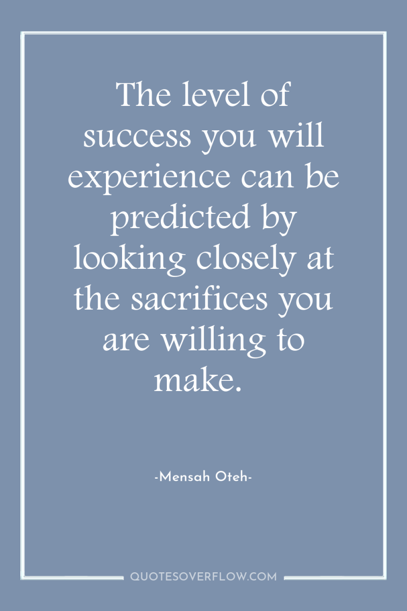The level of success you will experience can be predicted...