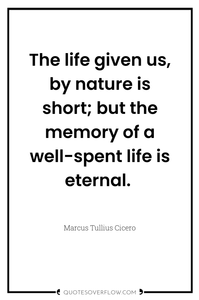 The life given us, by nature is short; but the...