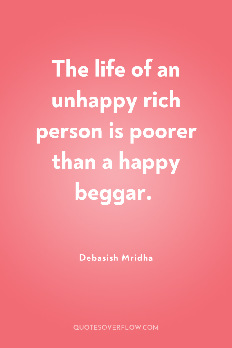 The life of an unhappy rich person is poorer than...