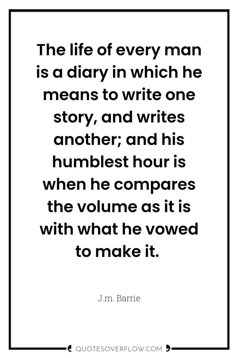 The life of every man is a diary in which...