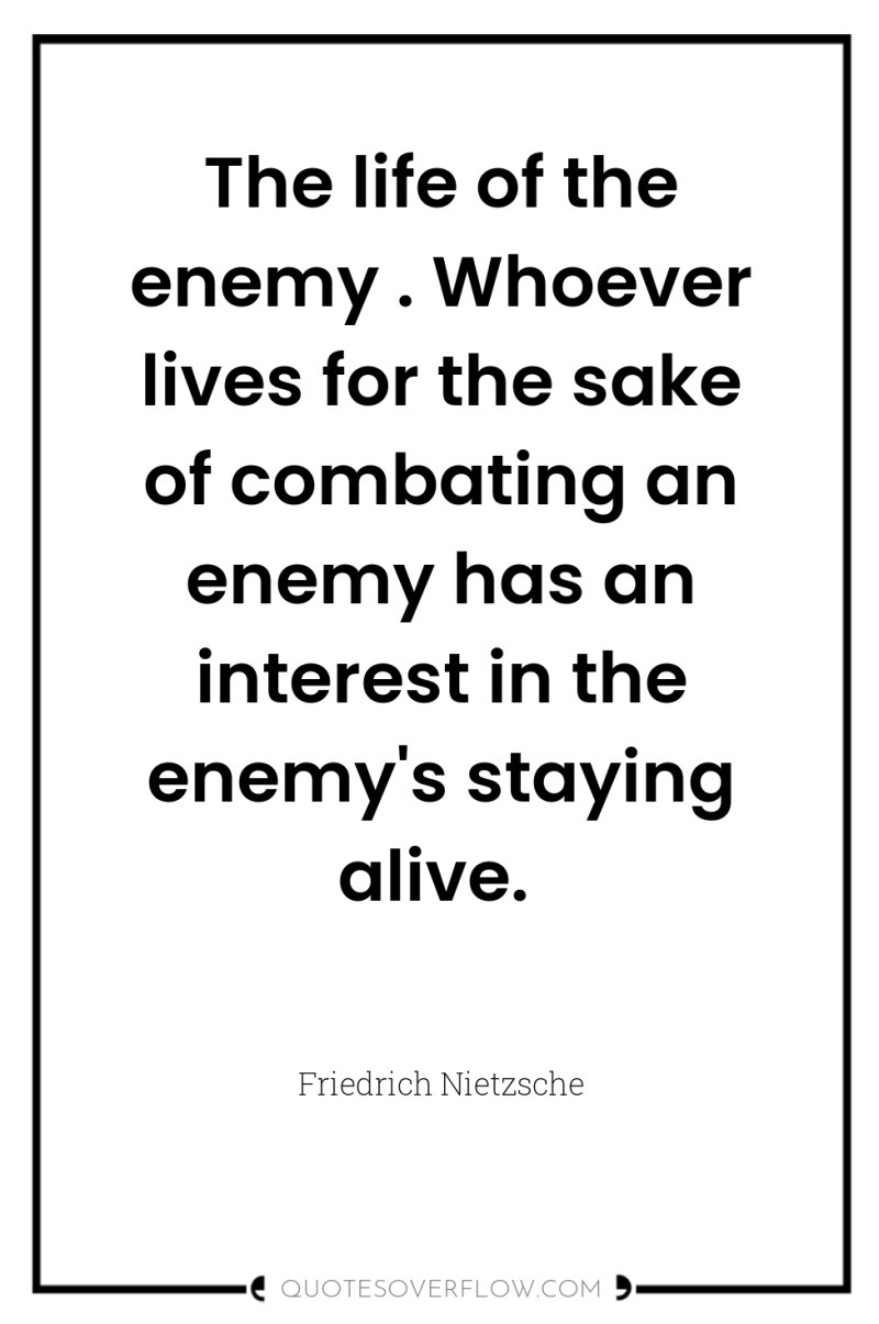 The life of the enemy . Whoever lives for the...
