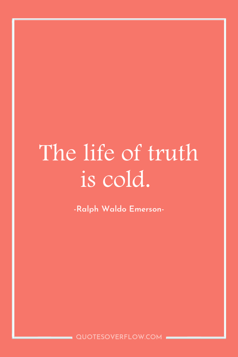 The life of truth is cold. 
