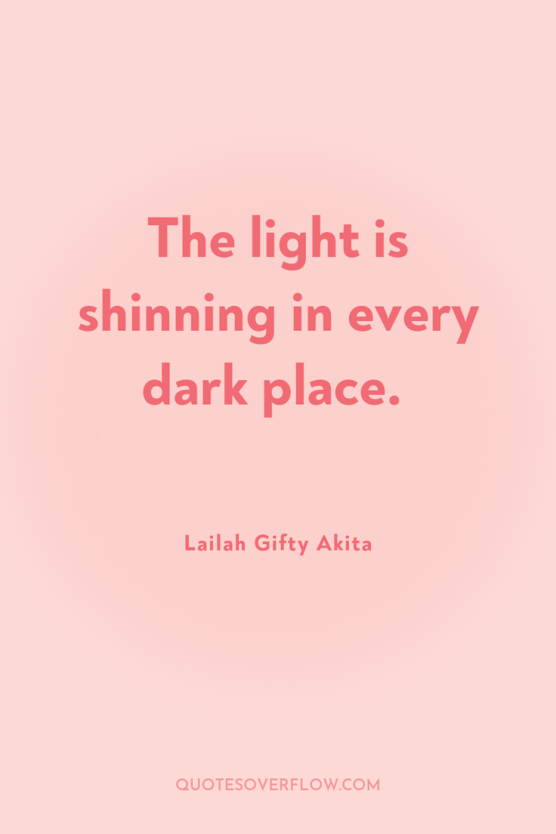 The light is shinning in every dark place. 