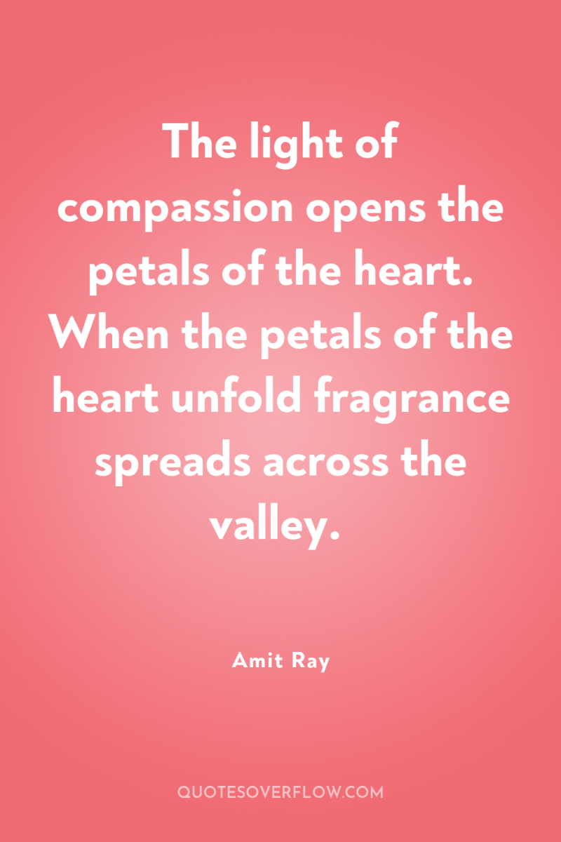 The light of compassion opens the petals of the heart....