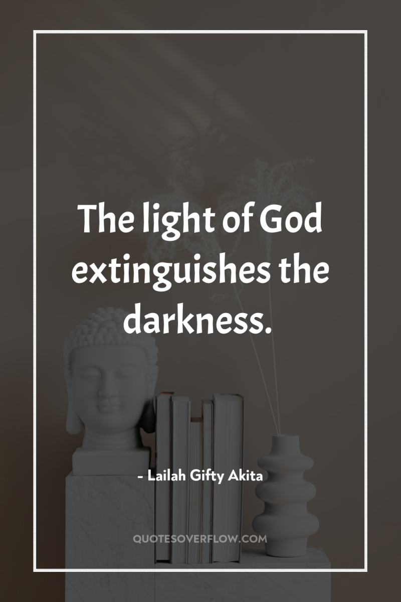 The light of God extinguishes the darkness. 