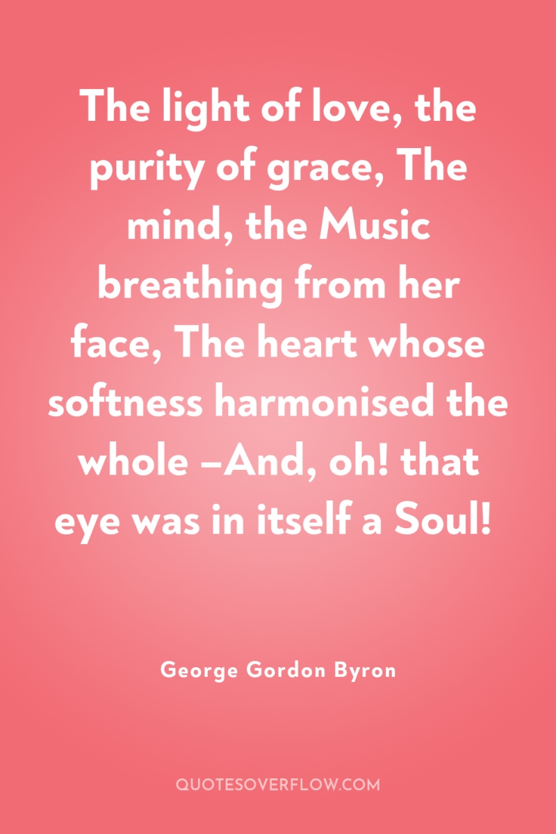 The light of love, the purity of grace, The mind,...