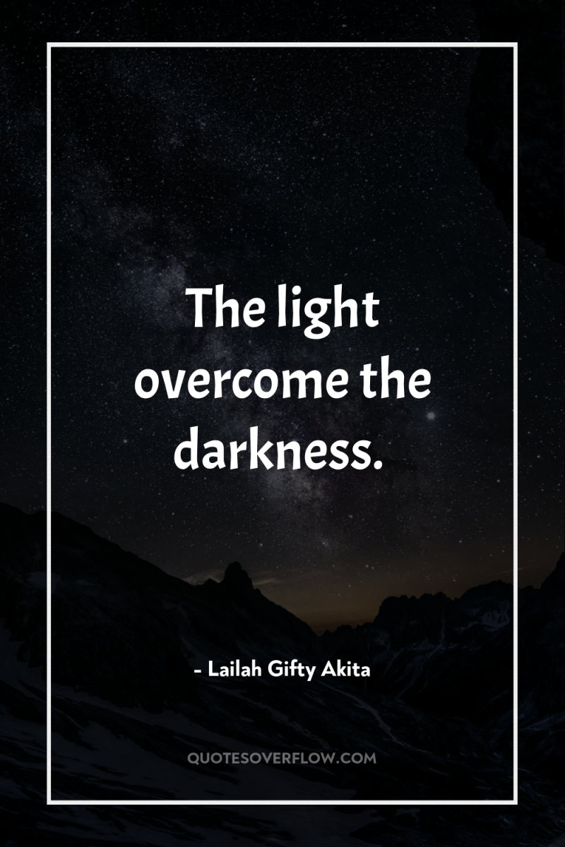 The light overcome the darkness. 