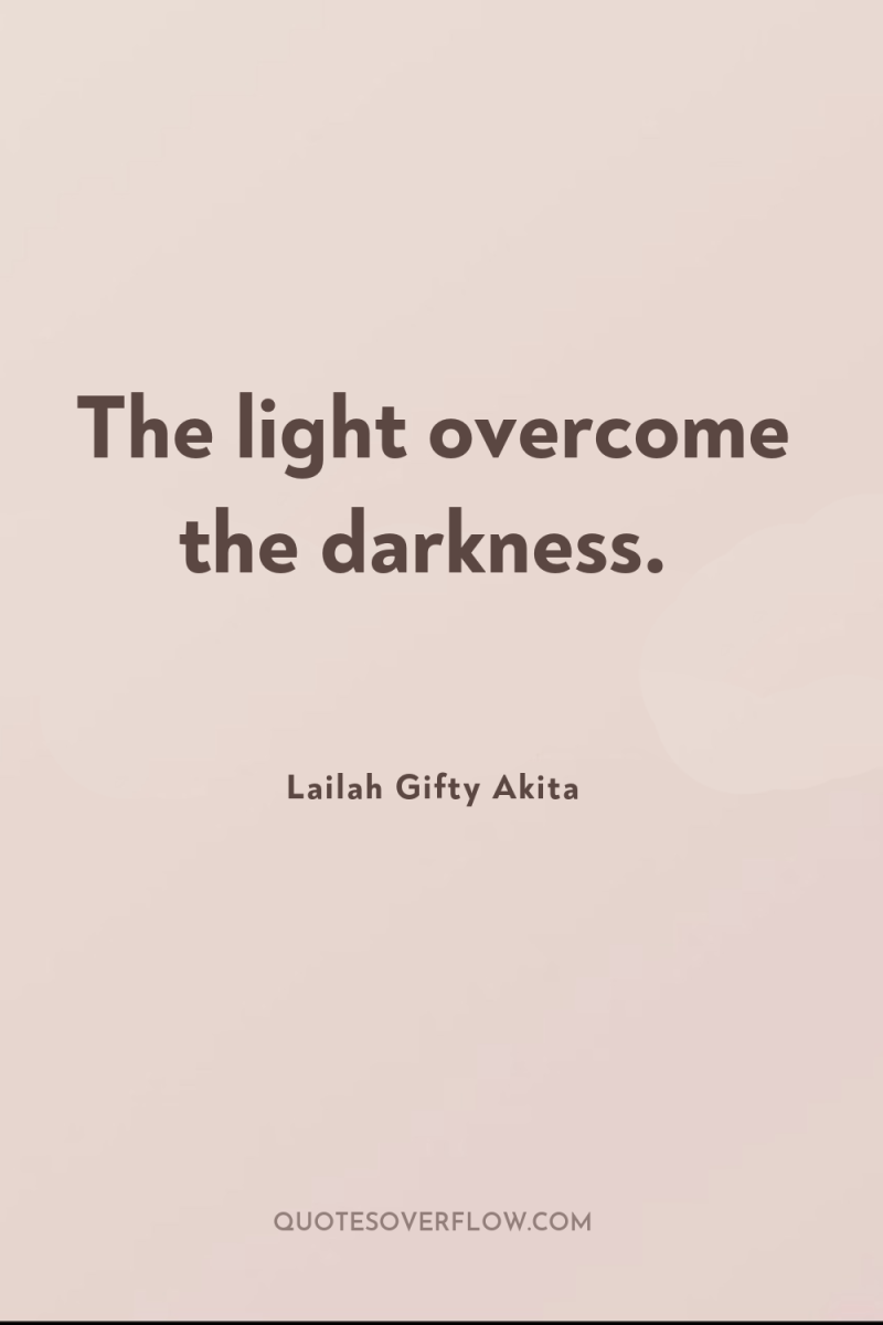 The light overcome the darkness. 