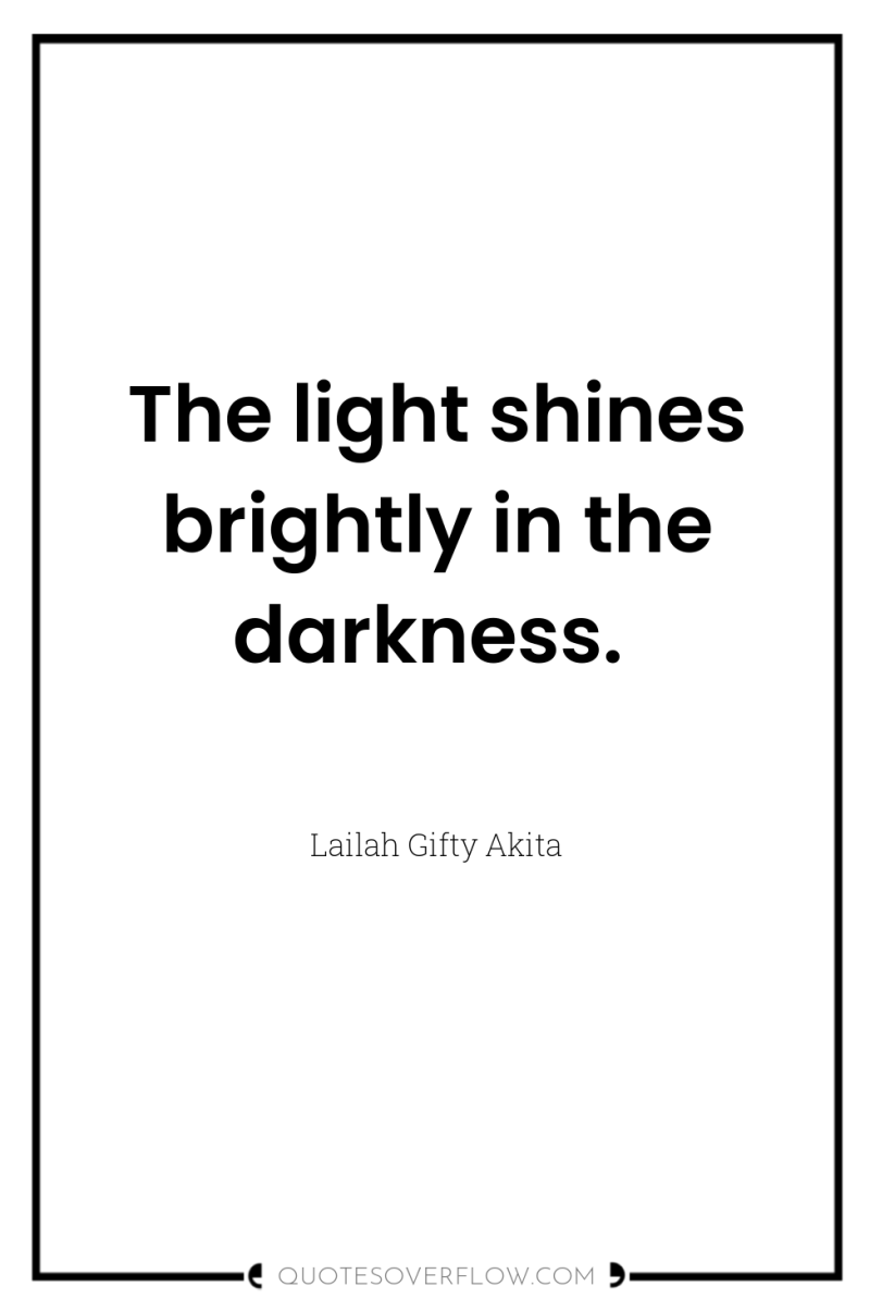 The light shines brightly in the darkness. 