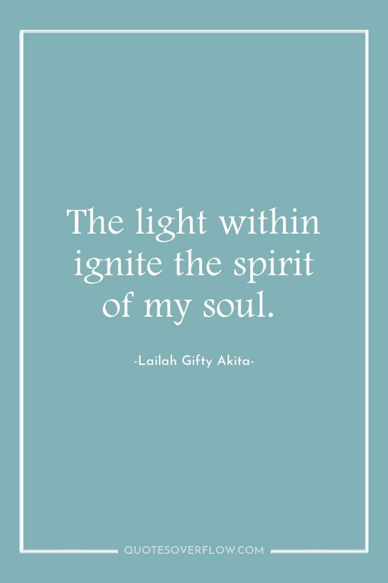 The light within ignite the spirit of my soul. 