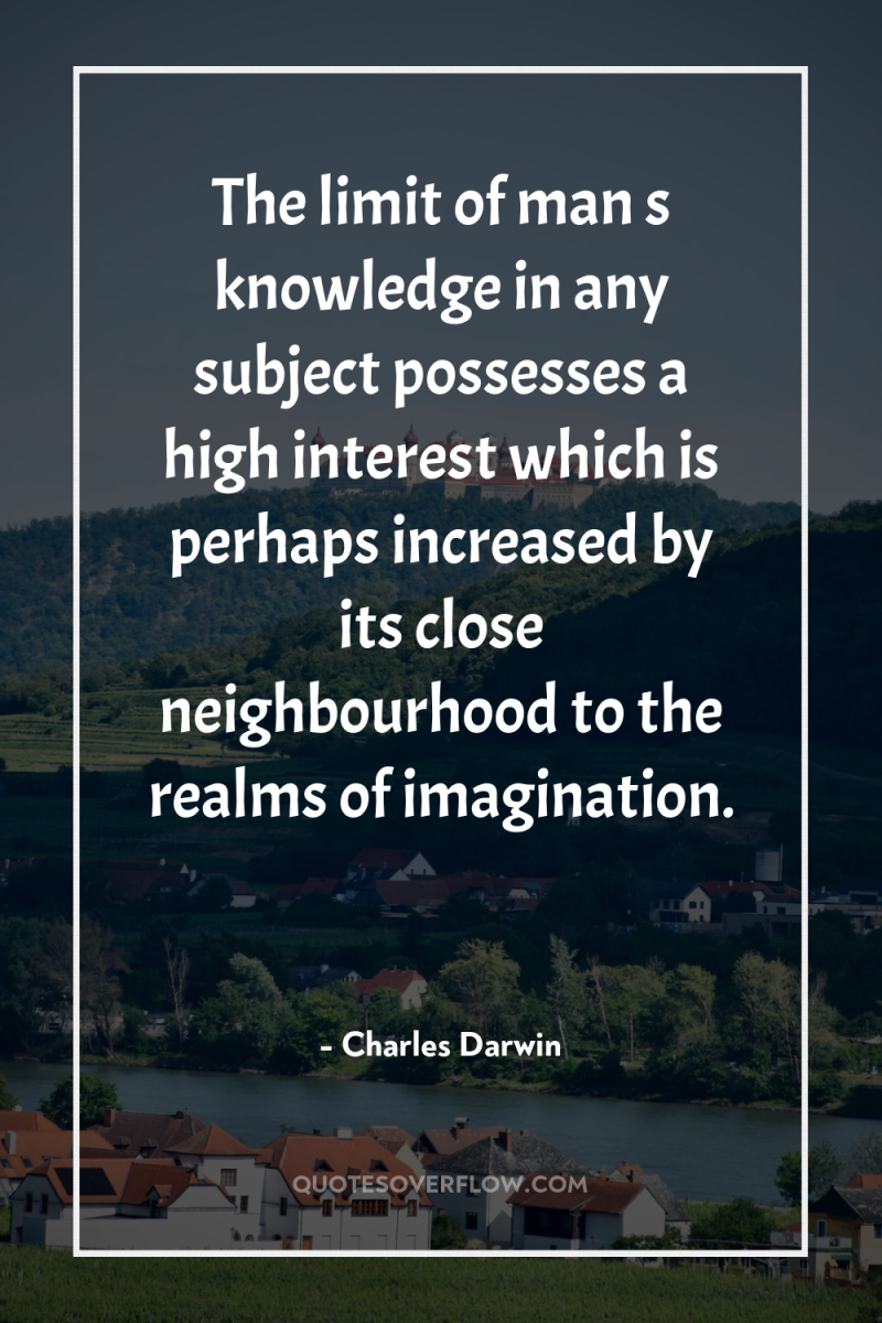 The limit of man s knowledge in any subject possesses...