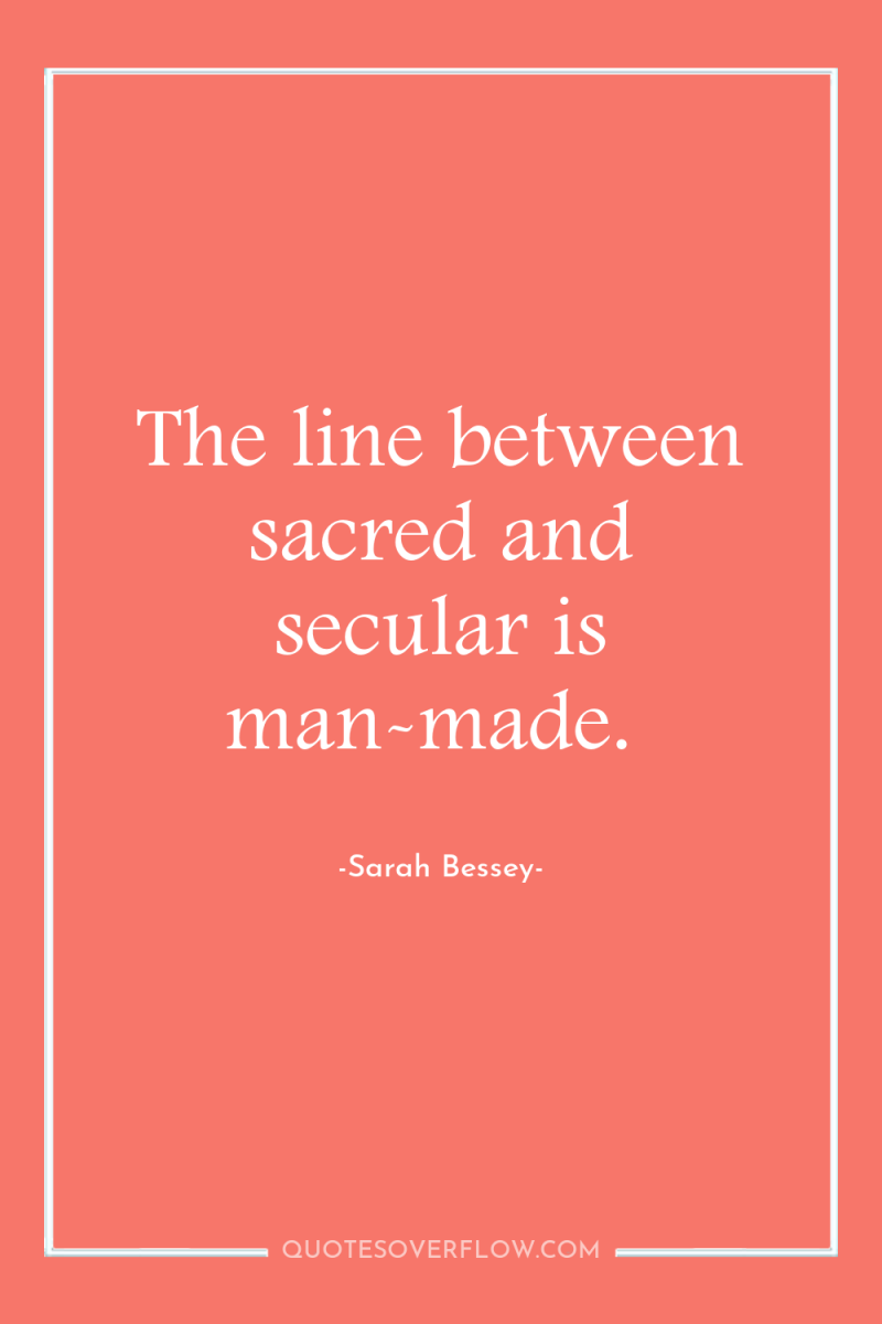 The line between sacred and secular is man-made. 