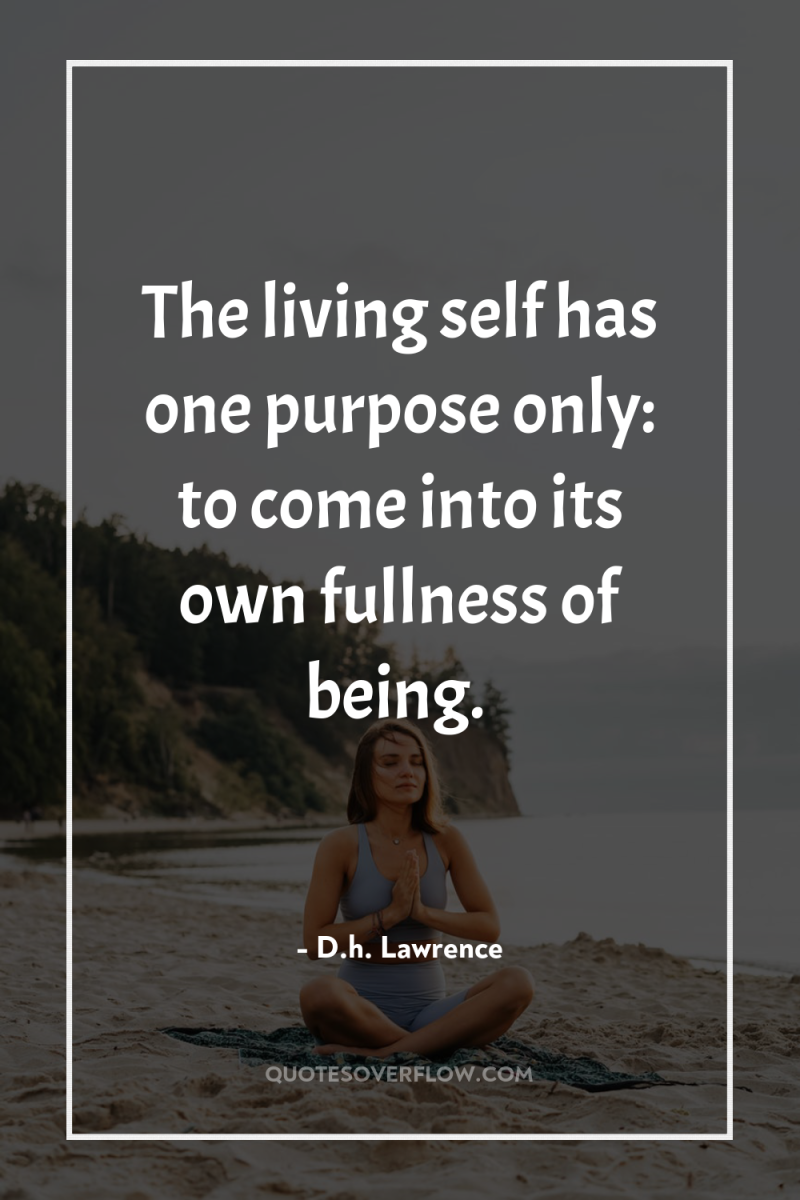 The living self has one purpose only: to come into...