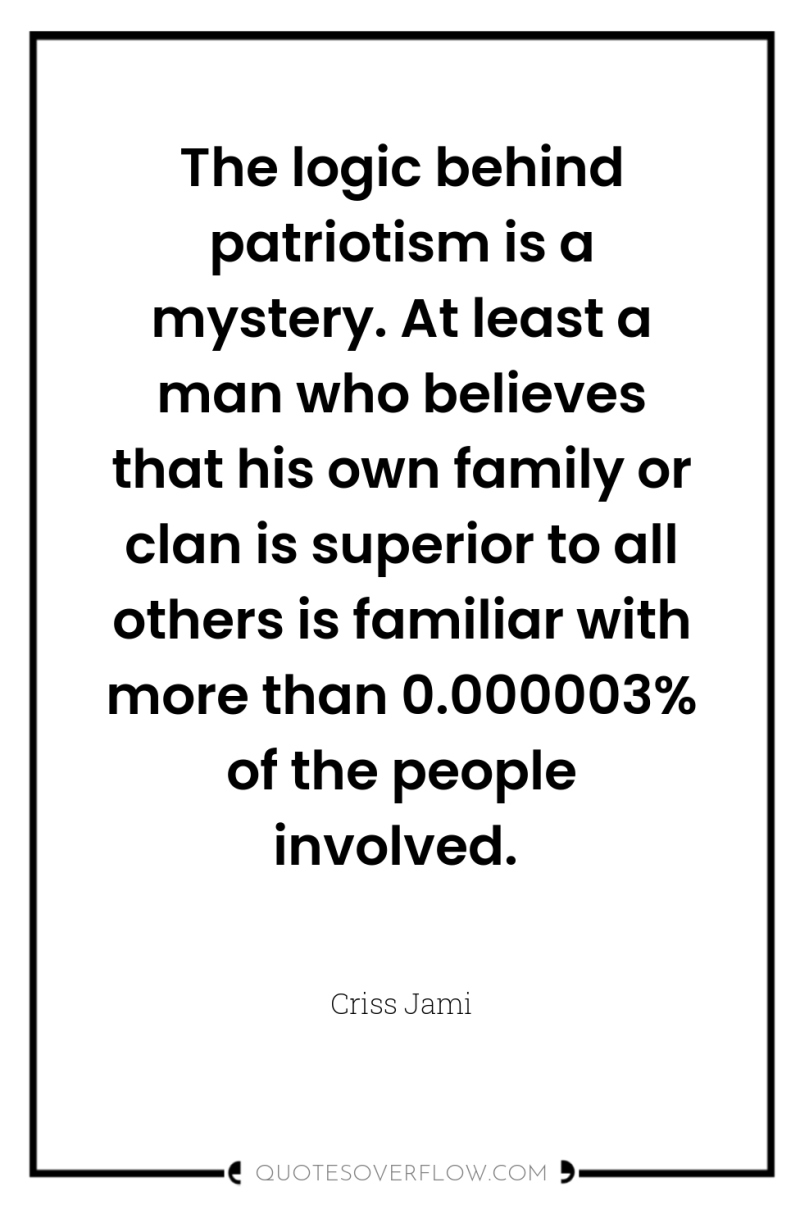 The logic behind patriotism is a mystery. At least a...