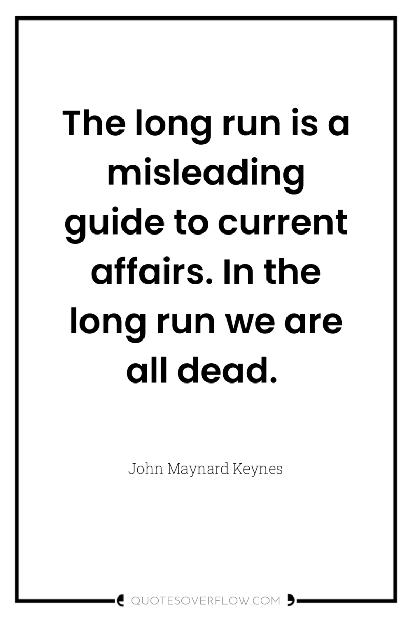 The long run is a misleading guide to current affairs....