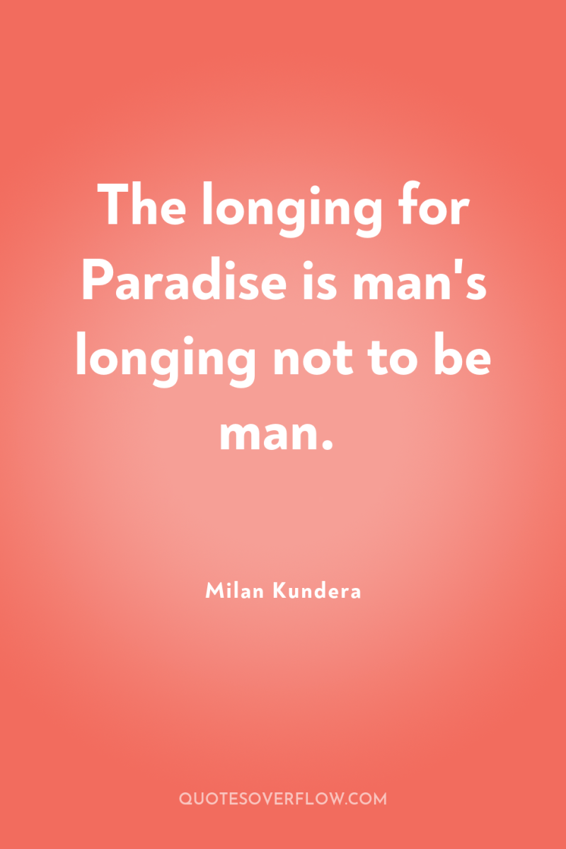 The longing for Paradise is man's longing not to be...