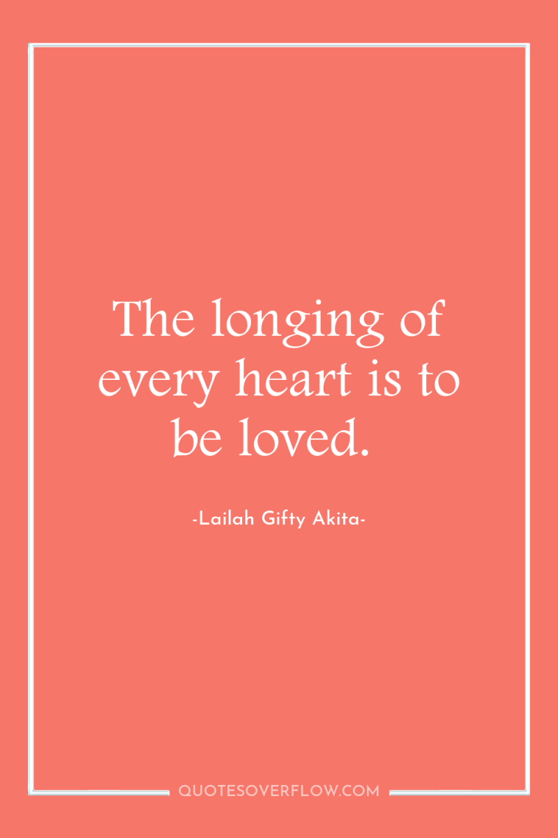 The longing of every heart is to be loved. 