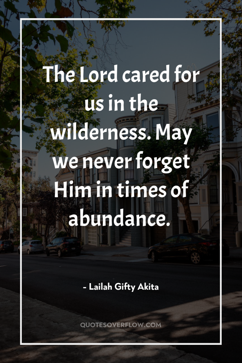 The Lord cared for us in the wilderness. May we...