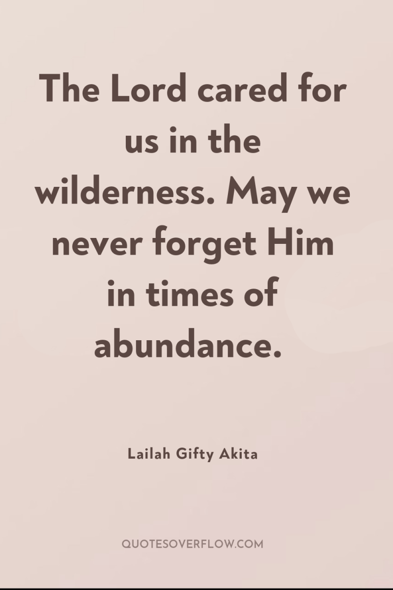 The Lord cared for us in the wilderness. May we...